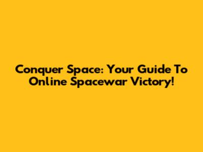 Conquer Space: Your Guide To Online Spacewar Victory!