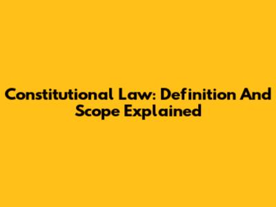 Constitutional Law: Definition And Scope Explained