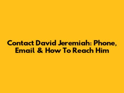 Contact David Jeremiah: Phone, Email & How To Reach Him
