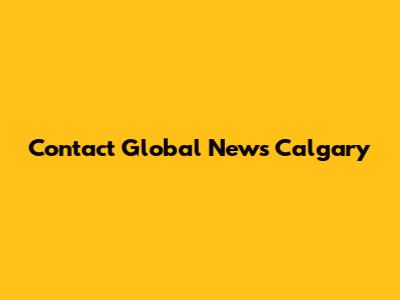 Contact Global News Calgary