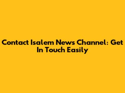 Contact Isalem News Channel: Get In Touch Easily