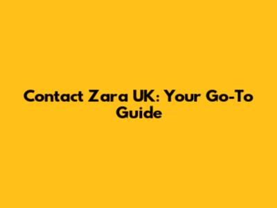 Contact Zara UK: Your Go-To Guide