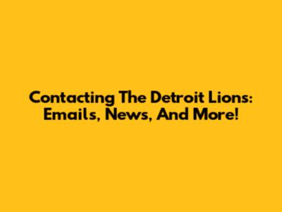 Contacting The Detroit Lions: Emails, News, And More!