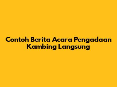 Contoh Berita Acara Pengadaan Kambing Langsung