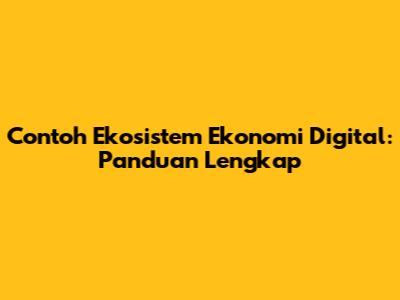 Contoh Ekosistem Ekonomi Digital: Panduan Lengkap