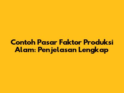 Contoh Pasar Faktor Produksi Alam: Penjelasan Lengkap