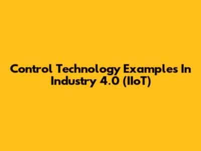 Control Technology Examples In Industry 4.0 (IIoT)