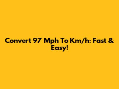 Convert 97 Mph To Km/h: Fast & Easy!