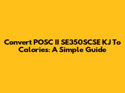 Convert POSC II SE350SCSE KJ To Calories: A Simple Guide