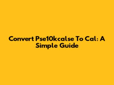 Convert Pse10kcalse To Cal: A Simple Guide