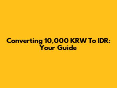 Converting 10,000 KRW To IDR: Your Guide