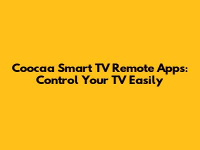 Coocaa Smart TV Remote Apps: Control Your TV Easily