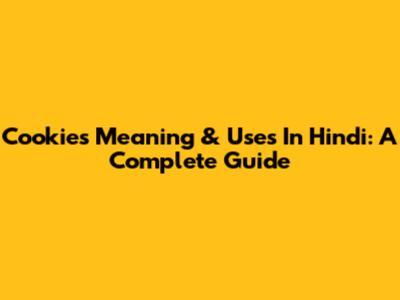 Cookies Meaning & Uses In Hindi: A Complete Guide