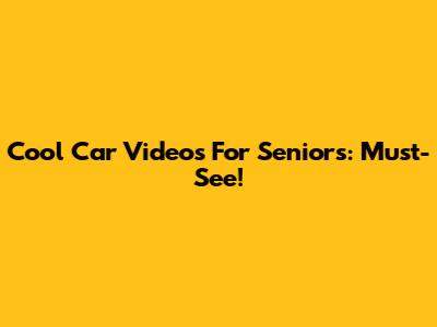 Cool Car Videos For Seniors: Must-See!