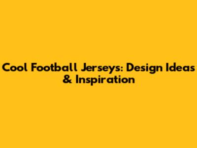 Cool Football Jerseys: Design Ideas & Inspiration