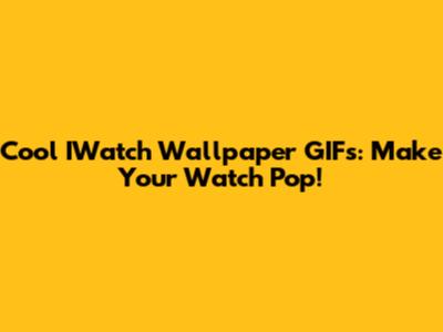 Cool IWatch Wallpaper GIFs: Make Your Watch Pop!