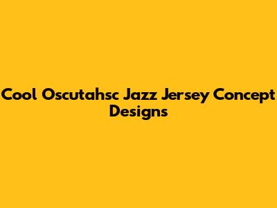 Cool Oscutahsc Jazz Jersey Concept Designs