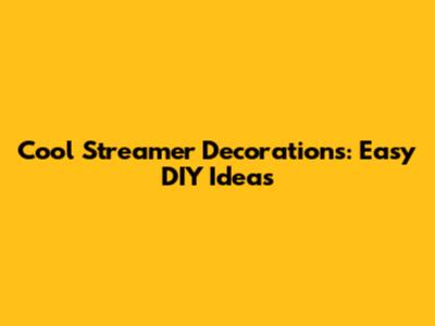 Cool Streamer Decorations: Easy DIY Ideas