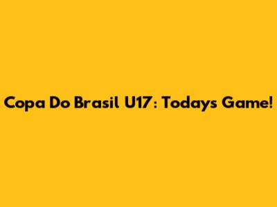 Copa Do Brasil U17: Today's Game!
