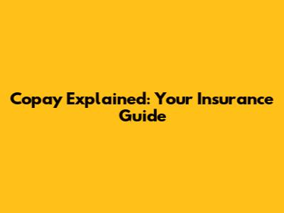 Copay Explained: Your Insurance Guide