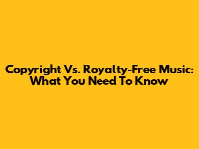 Copyright Vs. Royalty-Free Music: What You Need To Know