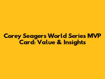 Corey Seager's World Series MVP Card: Value & Insights