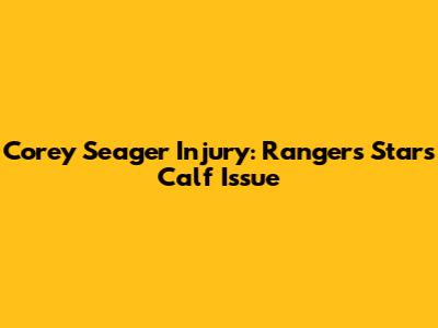 Corey Seager Injury: Rangers Star's Calf Issue