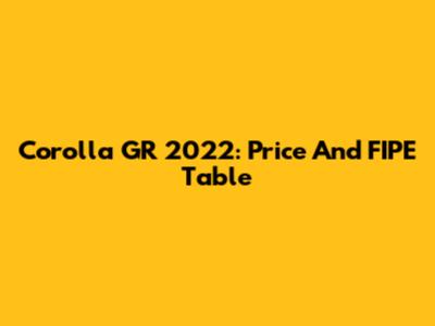 Corolla GR 2022: Price And FIPE Table
