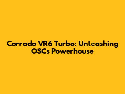 Corrado VR6 Turbo: Unleashing OSC's Powerhouse