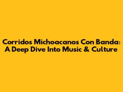 Corridos Michoacanos Con Banda: A Deep Dive Into Music & Culture