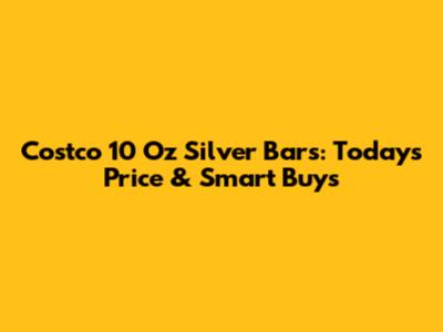Costco 10 Oz Silver Bars: Today's Price & Smart Buys