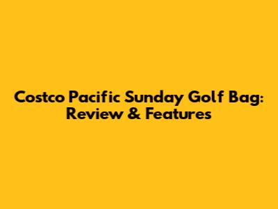 Costco Pacific Sunday Golf Bag: Review & Features