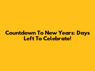 Countdown To New Year's: Days Left To Celebrate!