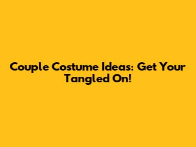 Couple Costume Ideas: Get Your "Tangled" On!