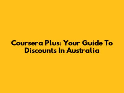 Coursera Plus: Your Guide To Discounts In Australia