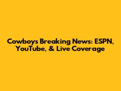 Cowboys Breaking News: ESPN, YouTube, & Live Coverage