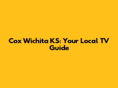 Cox Wichita KS: Your Local TV Guide
