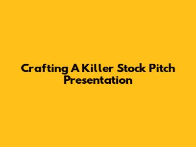 Crafting A Killer Stock Pitch Presentation