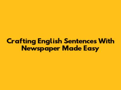 Crafting English Sentences With 'Newspaper' Made Easy