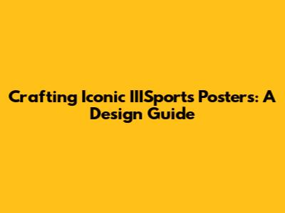 Crafting Iconic IIISports Posters: A Design Guide
