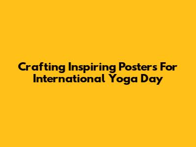 Crafting Inspiring Posters For International Yoga Day