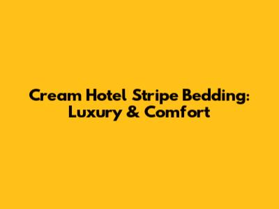 Cream Hotel Stripe Bedding: Luxury & Comfort