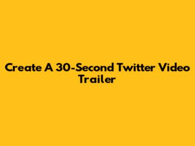 Create A 30-Second Twitter Video Trailer