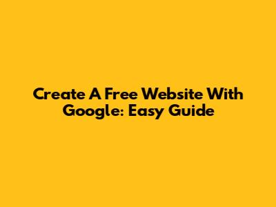 Create A Free Website With Google: Easy Guide