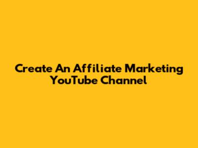 Create An Affiliate Marketing YouTube Channel