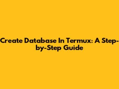 Create Database In Termux: A Step-by-Step Guide