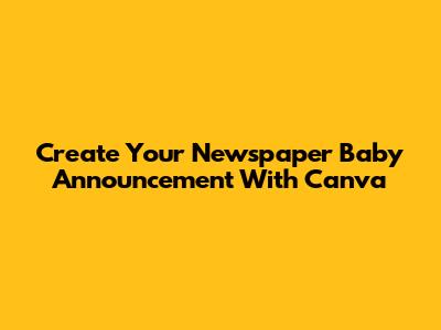 Create Your Newspaper Baby Announcement With Canva
