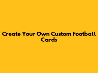 Create Your Own Custom Football Cards