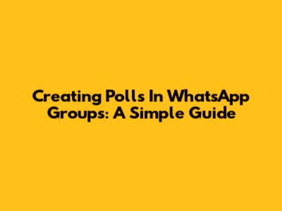 Creating Polls In WhatsApp Groups: A Simple Guide