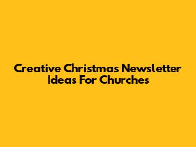 Creative Christmas Newsletter Ideas For Churches